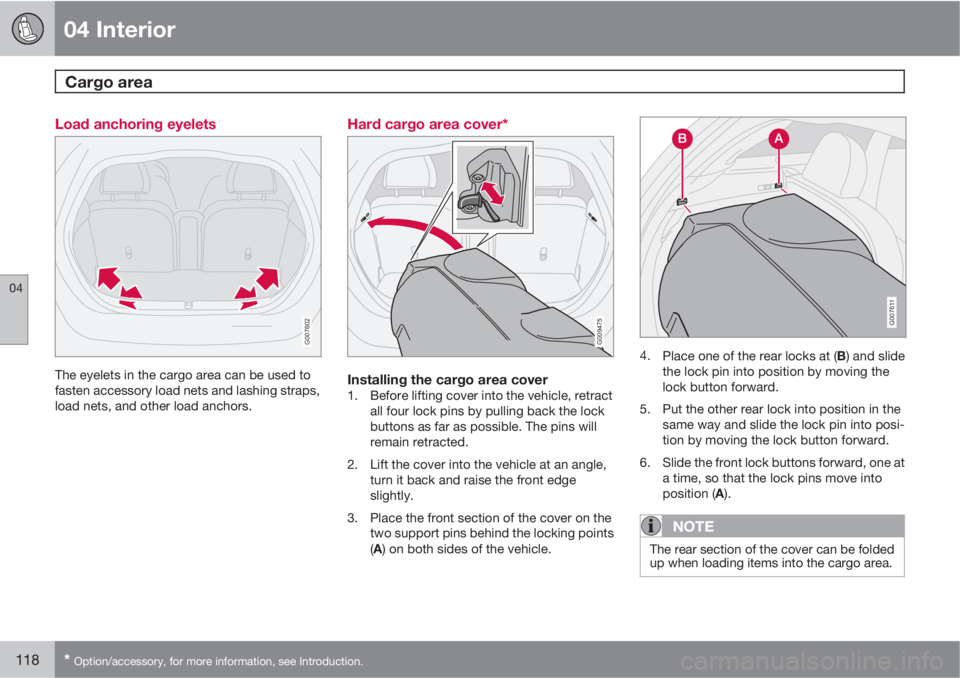 VOLVO C30 2011  Owner´s Manual 04 Interior
Cargo area 
04
118* Option/accessory, for more information, see Introduction.
Load anchoring eyelets
G007602
The eyelets in the cargo area can be used to
fasten accessory load nets and las