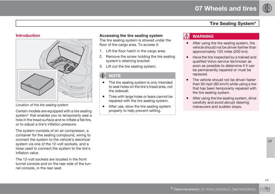VOLVO C30 2011  Owner´s Manual 07 Wheels and tires
  Tire Sealing System*
07

* Option/accessory, for more information, see Introduction.191 Introduction
Location of the tire sealing system
Certain models are equipped with a tire