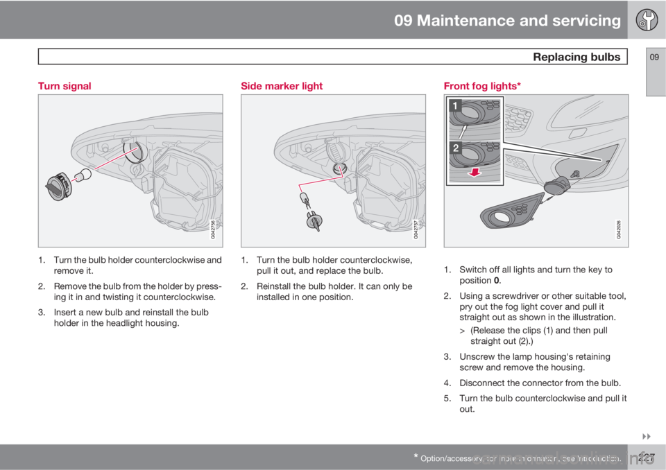 VOLVO C30 2011  Owner´s Manual 09 Maintenance and servicing
 Replacing bulbs09

* Option/accessory, for more information, see Introduction.227 Turn signal
1. Turn the bulb holder counterclockwise and
remove it.
2. Remove the bulb