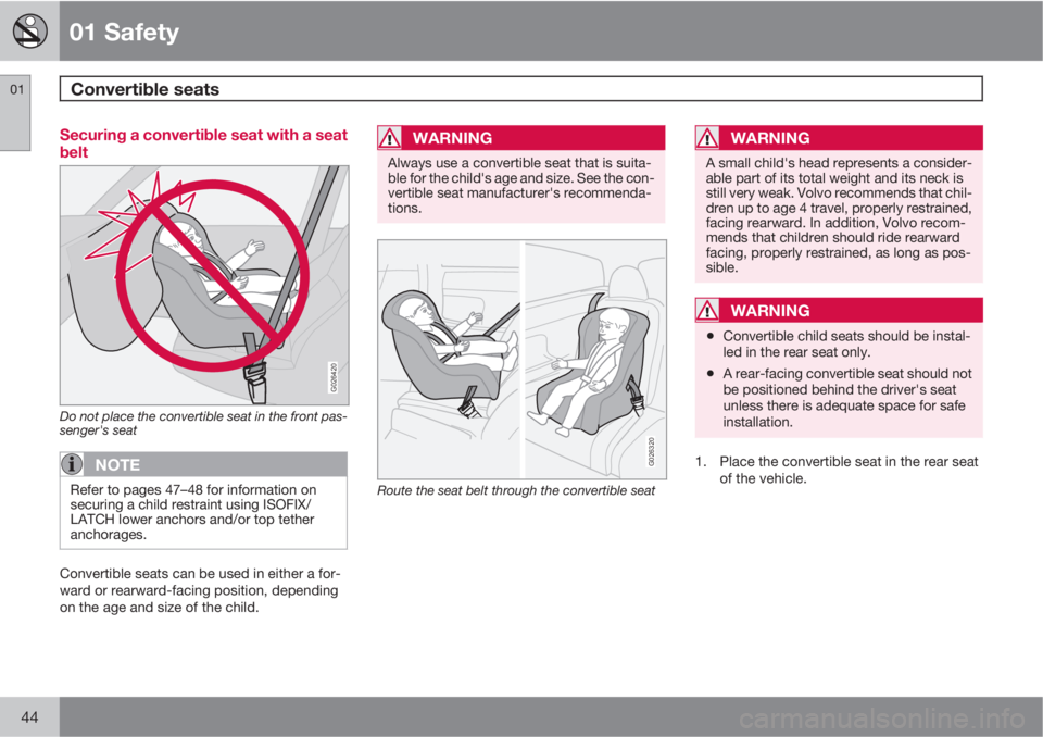 VOLVO C30 2011 Owner´s Manual 01 Safety
Convertible seats 01
44
Securing a convertible seat with a seat
belt
G026420
Do not place the convertible seat in the front pas-
senger's seat
NOTE
Refer to pages 47–48 for information VOLVO C30 2011 Owner´s Manual 01 Safety
Convertible seats 01
44
Securing a convertible seat with a seat
belt
G026420
Do not place the convertible seat in the front pas-
senger's seat
NOTE
Refer to pages 47–48 for information