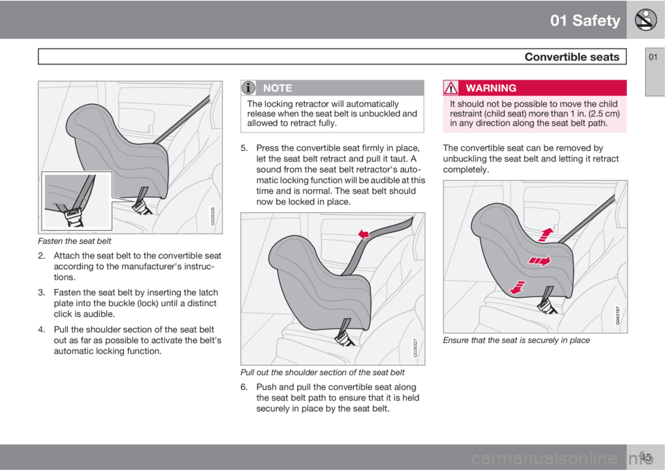 VOLVO C30 2011 Owner´s Manual 01 Safety
Convertible seats01
45
G026326
Fasten the seat belt
2. Attach the seat belt to the convertible seat
according to the manufacturer's instruc-
tions.
3. Fasten the seat belt by inserting VOLVO C30 2011 Owner´s Manual 01 Safety
Convertible seats01
45
G026326
Fasten the seat belt
2. Attach the seat belt to the convertible seat
according to the manufacturer's instruc-
tions.
3. Fasten the seat belt by inserting