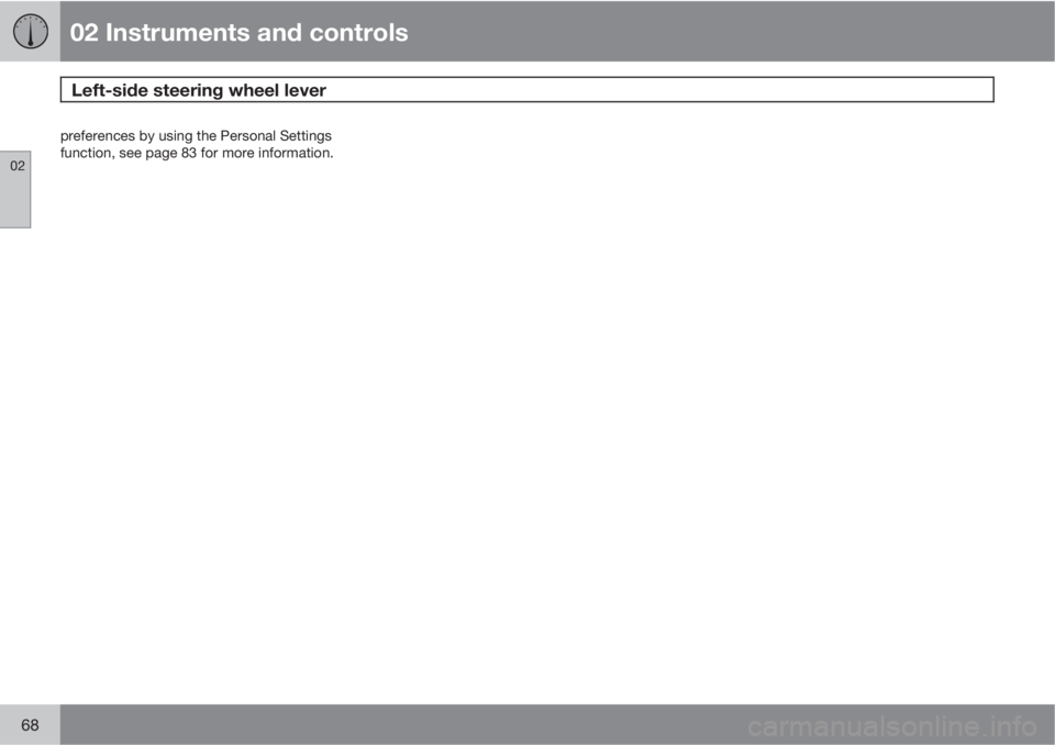 VOLVO C30 2011  Owner´s Manual 02 Instruments and controls
Left-side steering wheel lever 
02
68
preferences by using the Personal Settings
function, see page 83 for more information. 