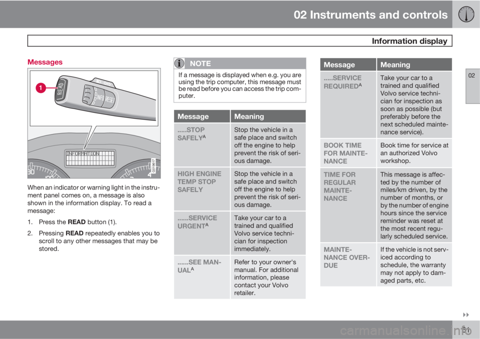 VOLVO C70 2011 Owner´s Manual 02 Instruments and controls
Information display
02
61 Messages
G019617
When an indicator or warning light in the instru-
ment panel comes on, a message is also
shown in the information display. To VOLVO C70 2011 Owner´s Manual 02 Instruments and controls
Information display
02
61 Messages
G019617
When an indicator or warning light in the instru-
ment panel comes on, a message is also
shown in the information display. To