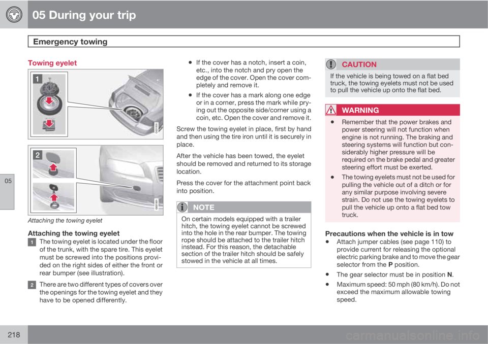 VOLVO S80 2011 Owner´s Manual 05 During your trip
Emergency towing
05
218
Towing eyelet
G021500
Attaching the towing eyelet
Attaching the towing eyeletThe towing eyelet is located under the floor
of the trunk, with the spare tire VOLVO S80 2011 Owner´s Manual 05 During your trip
Emergency towing
05
218
Towing eyelet
G021500
Attaching the towing eyelet
Attaching the towing eyeletThe towing eyelet is located under the floor
of the trunk, with the spare tire