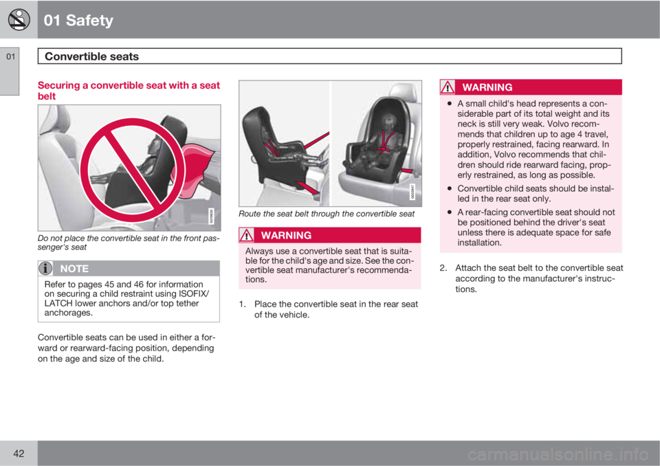 VOLVO S80 2011 Owner´s Manual 01 Safety
Convertible seats 01
42
Securing a convertible seat with a seat
belt
G018630
Do not place the convertible seat in the front pas-
senger's seat
NOTE
Refer to pages 45 and 46 for informati VOLVO S80 2011 Owner´s Manual 01 Safety
Convertible seats 01
42
Securing a convertible seat with a seat
belt
G018630
Do not place the convertible seat in the front pas-
senger's seat
NOTE
Refer to pages 45 and 46 for informati