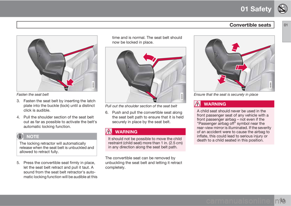 VOLVO S80 2011 Owner´s Manual 01 Safety
Convertible seats01
43
G022848
Fasten the seat belt
3. Fasten the seat belt by inserting the latch
plate into the buckle (lock) until a distinct
click is audible.
4. Pull the shoulder secti VOLVO S80 2011 Owner´s Manual 01 Safety
Convertible seats01
43
G022848
Fasten the seat belt
3. Fasten the seat belt by inserting the latch
plate into the buckle (lock) until a distinct
click is audible.
4. Pull the shoulder secti