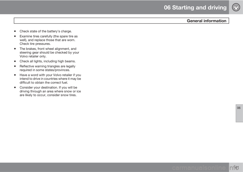VOLVO V50 2011  Owner´s Manual 06 Starting and driving
 General information
06
141
•Check state of the battery's charge.
•Examine tires carefully (the spare tire as
well), and replace those that are worn.
Check tire pressur