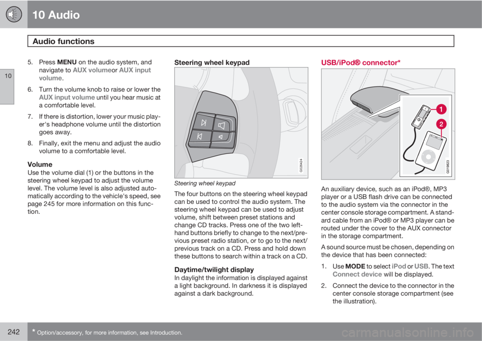 VOLVO V50 2011 Owner´s Manual 10 Audio
Audio functions
10
242* Option/accessory, for more information, see Introduction.
5.
Press MENU on the audio system, and
navigate to AUX volumeor AUX input
volume.
6. Turn the volume knob to VOLVO V50 2011 Owner´s Manual 10 Audio
Audio functions
10
242* Option/accessory, for more information, see Introduction.
5.
Press MENU on the audio system, and
navigate to AUX volumeor AUX input
volume.
6. Turn the volume knob to