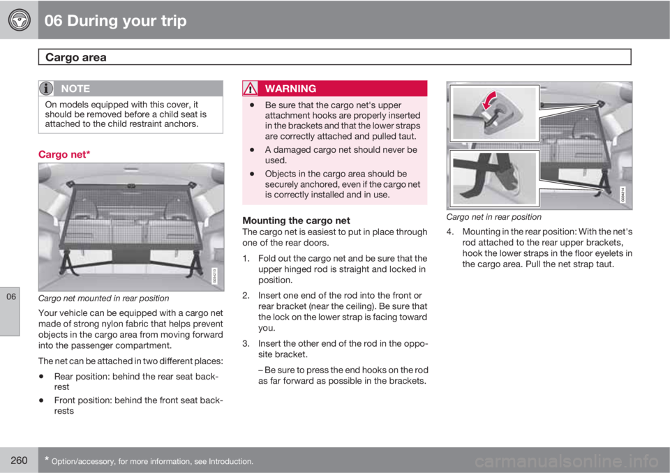 VOLVO XC60 2011  Owner´s Manual 06 During your trip
Cargo area  
06
260* Option/accessory, for more information, see Introduction.
NOTE
On models equipped with this cover, it
should be removed before a child seat is
attached to the 