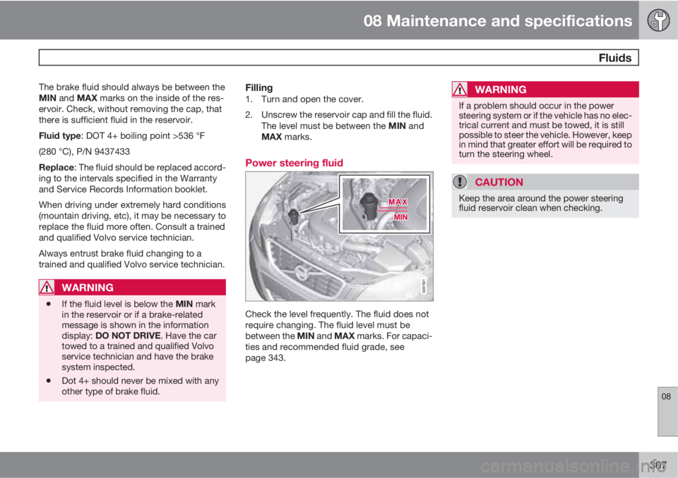 VOLVO XC60 2011 Owner´s Manual 08 Maintenance and specifications
Fluids
08
307
The brake fluid should always be between the
MIN and MAX marks on the inside of the res-
ervoir. Check, without removing the cap, that
there is suffici VOLVO XC60 2011 Owner´s Manual 08 Maintenance and specifications
Fluids
08
307
The brake fluid should always be between the
MIN and MAX marks on the inside of the res-
ervoir. Check, without removing the cap, that
there is suffici