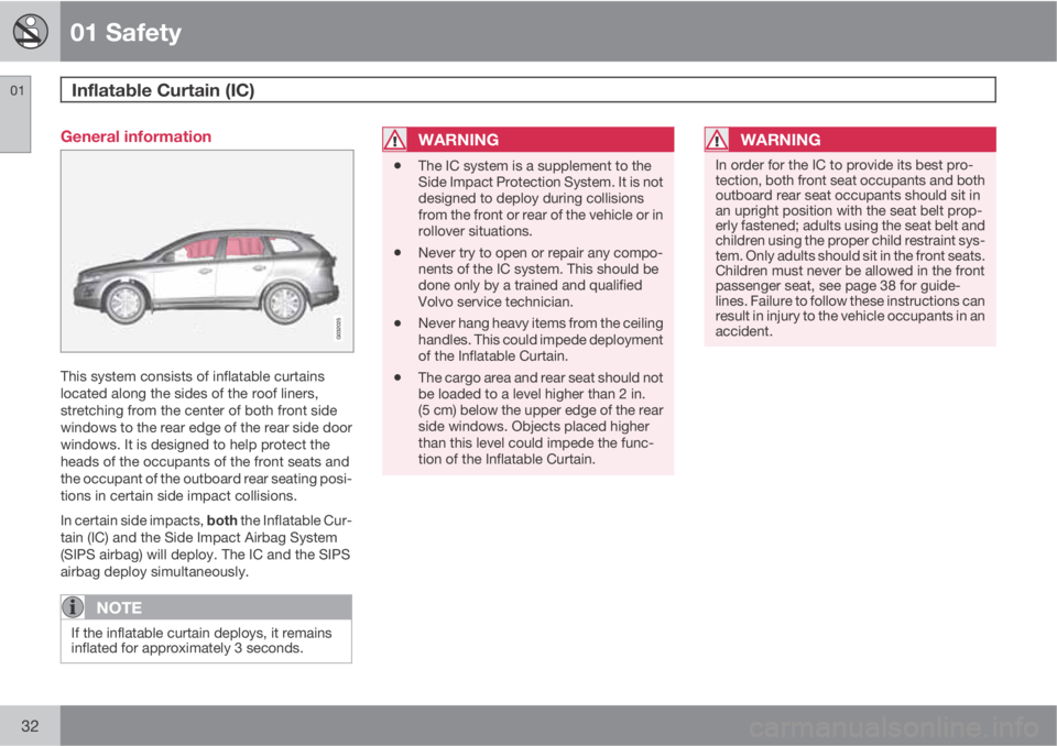 VOLVO XC60 2011 Owner´s Manual 01 Safety
Inflatable Curtain (IC) 01
32
General information
This system consists of inflatable curtains
located along the sides of the roof liners,
stretching from the center of both front side
windo VOLVO XC60 2011 Owner´s Manual 01 Safety
Inflatable Curtain (IC) 01
32
General information
This system consists of inflatable curtains
located along the sides of the roof liners,
stretching from the center of both front side
windo