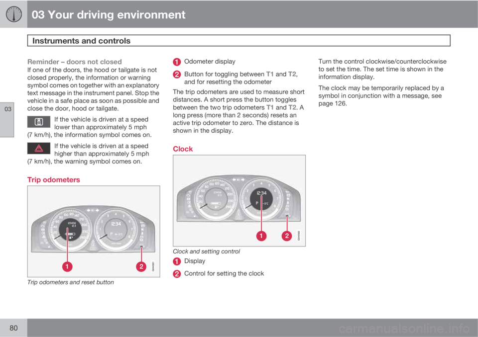 VOLVO XC60 2011 Owner´s Manual 03 Your driving environment
Instruments and controls
03
80
Reminder – doors not closedIf one of the doors, the hood or tailgate is not
closed properly, the information or warning
symbol comes on to VOLVO XC60 2011 Owner´s Manual 03 Your driving environment
Instruments and controls
03
80
Reminder – doors not closedIf one of the doors, the hood or tailgate is not
closed properly, the information or warning
symbol comes on to