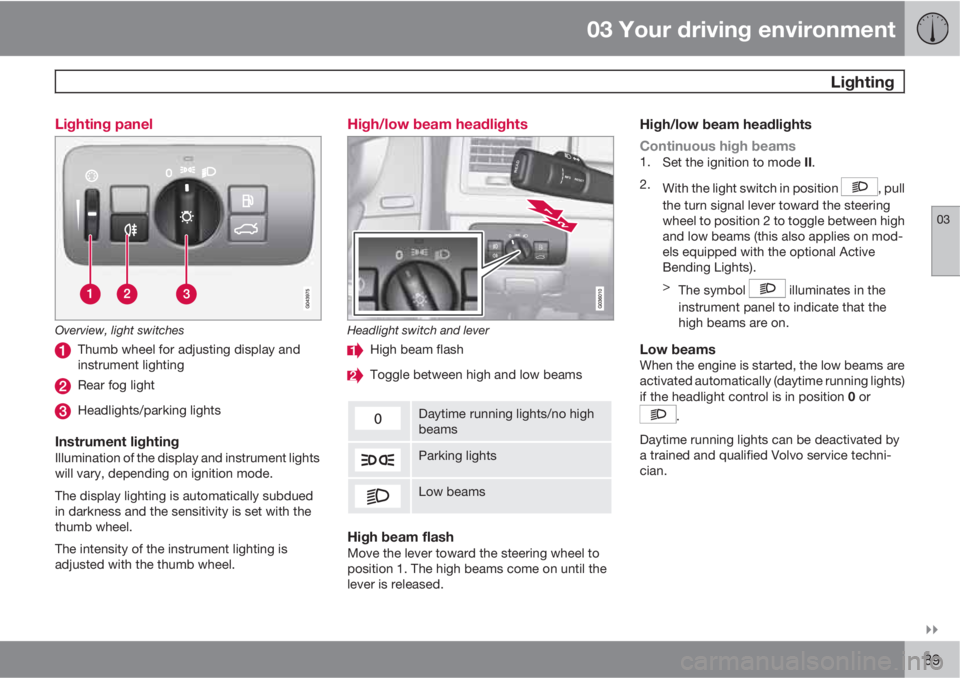 VOLVO XC60 2011 Owner´s Manual 03 Your driving environment
Lighting
03
89 Lighting panel
Overview, light switches
Thumb wheel for adjusting display and
instrument lighting
Rear fog light
Headlights/parking lights
Instrument lig VOLVO XC60 2011 Owner´s Manual 03 Your driving environment
Lighting
03
89 Lighting panel
Overview, light switches
Thumb wheel for adjusting display and
instrument lighting
Rear fog light
Headlights/parking lights
Instrument lig