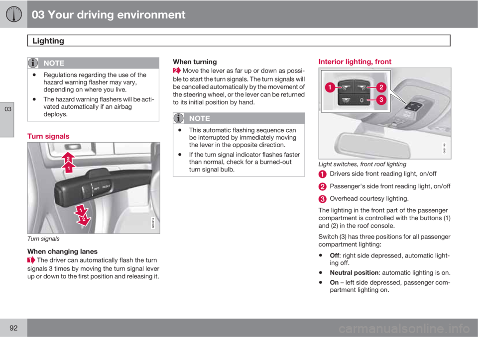 VOLVO XC60 2011 Owner´s Manual 03 Your driving environment
Lighting
03
92
NOTE
•Regulations regarding the use of the
hazard warning flasher may vary,
depending on where you live.
•The hazard warning flashers will be acti-
vate VOLVO XC60 2011 Owner´s Manual 03 Your driving environment
Lighting
03
92
NOTE
•Regulations regarding the use of the
hazard warning flasher may vary,
depending on where you live.
•The hazard warning flashers will be acti-
vate