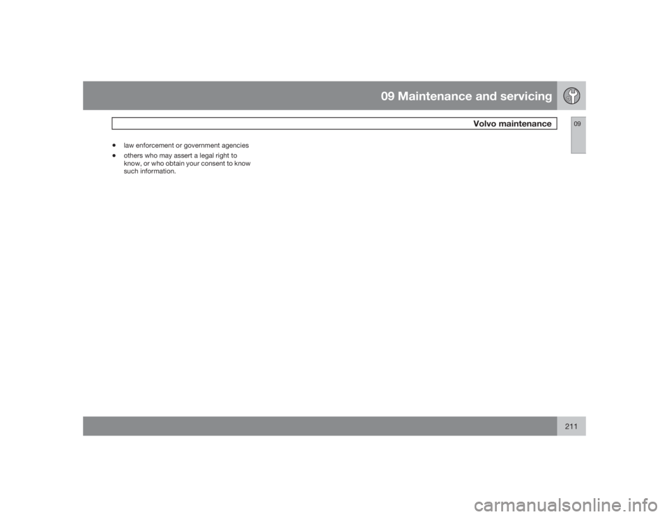 VOLVO S40 2009  Owner´s Manual 09 Maintenance and servicing
Volvo maintenance
09
211
•
law enforcement or government agencies
•
others who may assert a legal right to
know, or who obtain your consent to know
such information. 