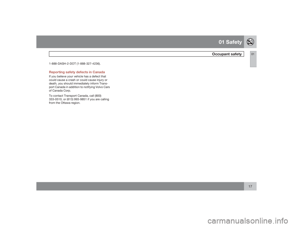 VOLVO V50 2009  Owner´s Manual 01 Safety
Occupant safety
0117
1-888-DASH-2-DOT (1-888-327-4236).Reporting safety defects in CanadaIf you believe your vehicle has a defect that
could cause a crash or could cause injury or
death, you