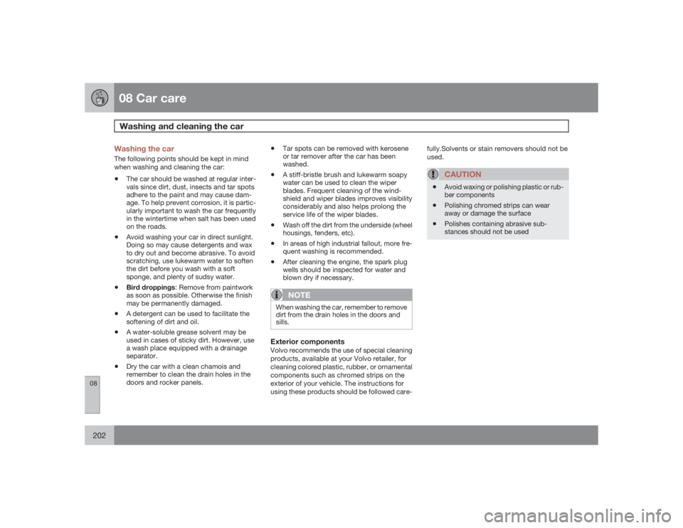 VOLVO V50 2009  Owner´s Manual 08 Car careWashing and cleaning the car
08202
Washing the carThe following points should be kept in mind
when washing and cleaning the car:•
The car should be washed at regular inter-
vals since dir