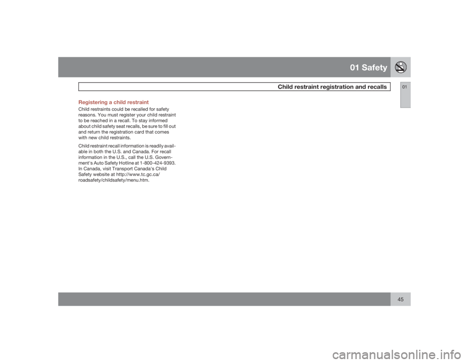 VOLVO V50 2009  Owner´s Manual 01 Safety
Child restraint registration and recalls
0145 Registering a child restraint
Child restraints could be recalled for safety
reasons. You must register your child restraint
to be reached in a r