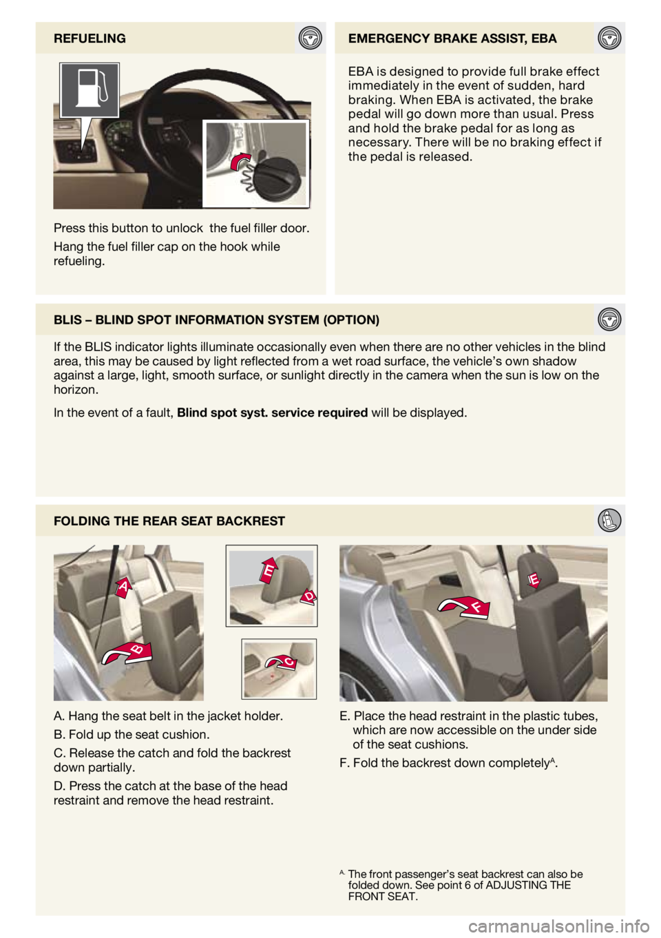 VOLVO V50 2009  Quick Guide 
FOldIng The ReAR SeAT bAckReST
A. Hang the seat belt in the jacket holder.
B. Fold up the seat cushion.
C. Release the catch and fold the backrest down partially.
D. Press the catch at the base of th