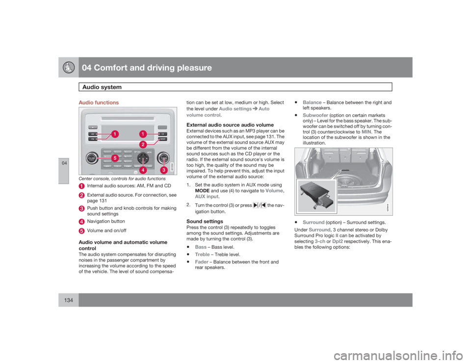 VOLVO XC70 2009  Owner´s Manual 04 Comfort and driving pleasureAudio system
04134
Audio functions
G018382
Center console, controls for audio functions
Internal audio sources: AM, FM and CDExternal audio source. For connection, see
p