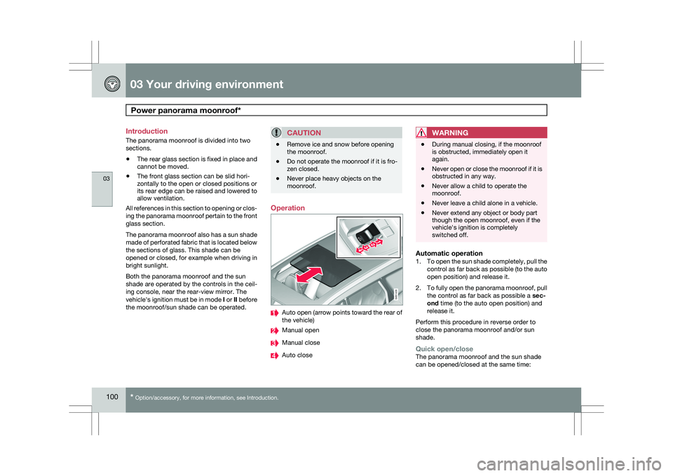 VOLVO XC60 2009  Owner´s Manual 03 Your driving environmentPower panorama moonroof*  03
100
* Option/accessory, for more information, see Introduction.
Introduction
The panorama moonroof is divided into two
sections.
\b
The rear gla