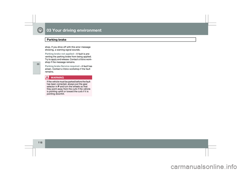 VOLVO XC60 2009  Owner´s Manual 03 Your driving environmentParking brake  03
118 shop. If you drive off with this error message
showing, a warning signal sounds.
Parking brake not applied – A fault is pre-
venting the parking brak