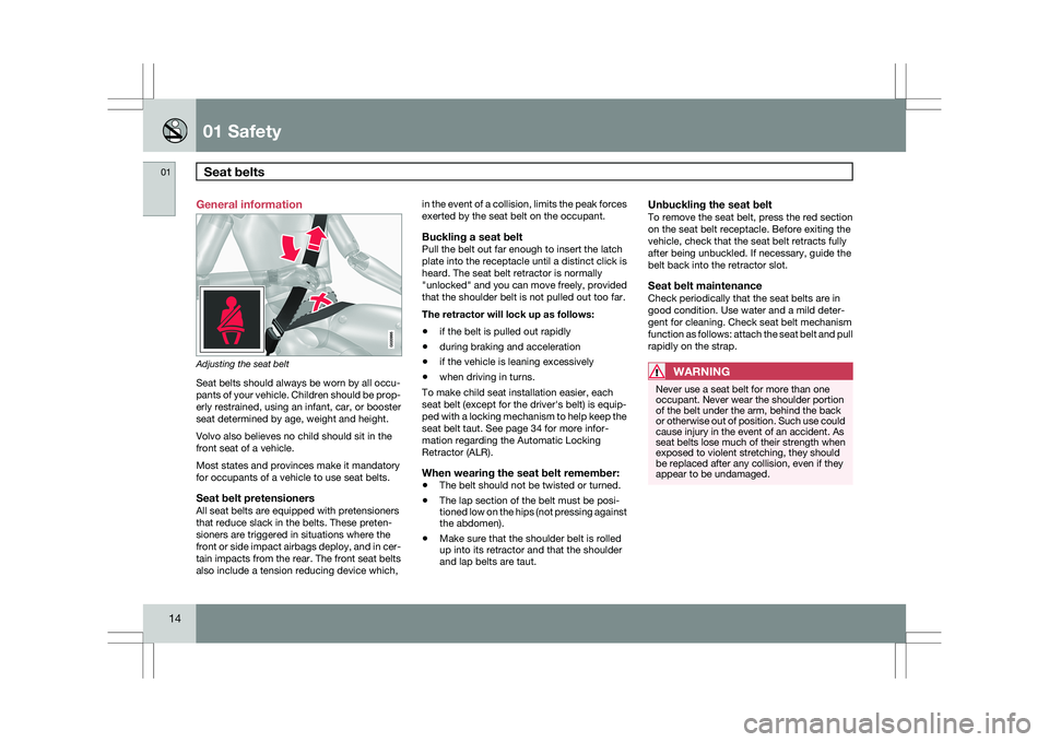 VOLVO XC60 2009  Owner´s Manual 01 SafetySeat belts   01
14 General information
Adjusting the seat belt
Seat belts should always be worn by all occu-
pants of your vehicle. Children should be prop-
erly restrained, using an infant, 