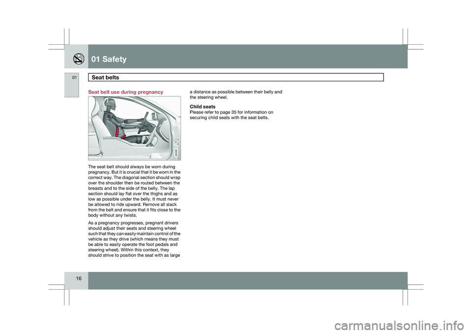 VOLVO XC60 2009  Owner´s Manual 01 SafetySeat belts   01
16 Seat belt use during pregnancy
The seat belt should always be worn during
pregnancy. But it is crucial that it be worn in the
correct way. The diagonal section should wrap

