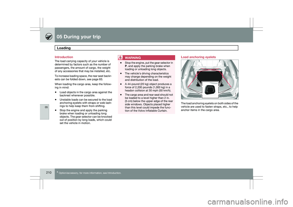 VOLVO XC60 2009  Owner´s Manual 05 During your tripLoading  05
210
* Option/accessory, for more information, see Introduction.
Introduction
The load carrying capacity of your vehicle is
determined by factors such as the number of
pa