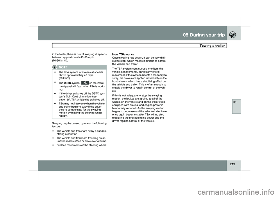 VOLVO XC60 2009  Owner´s Manual 05 During your trip
 Towing a trailer05
219
in the trailer, there is risk of swaying at speeds
between approximately 45-55 mph
(70-90 km/h).
NOTE
\b
The TSA system intervenes at speeds
above approxima