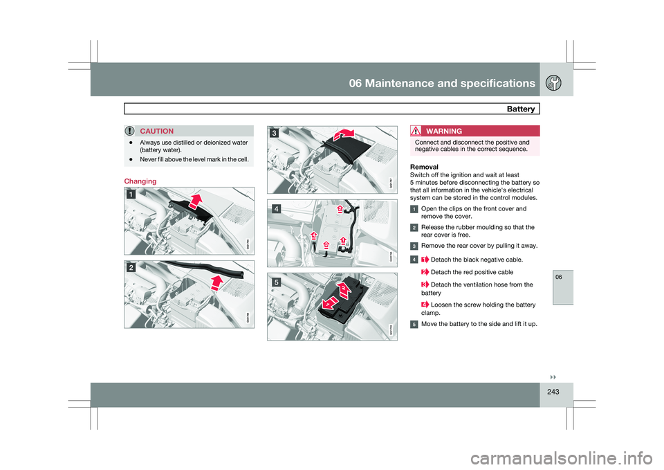 VOLVO XC60 2009  Owner´s Manual 06 Maintenance and specifications
 Battery06
}}
243
CAUTION\b
Always use distilled or deionized water
(battery water).
\b Never fill above the level mark in the cell. ChangingWARNING Connect and disco
