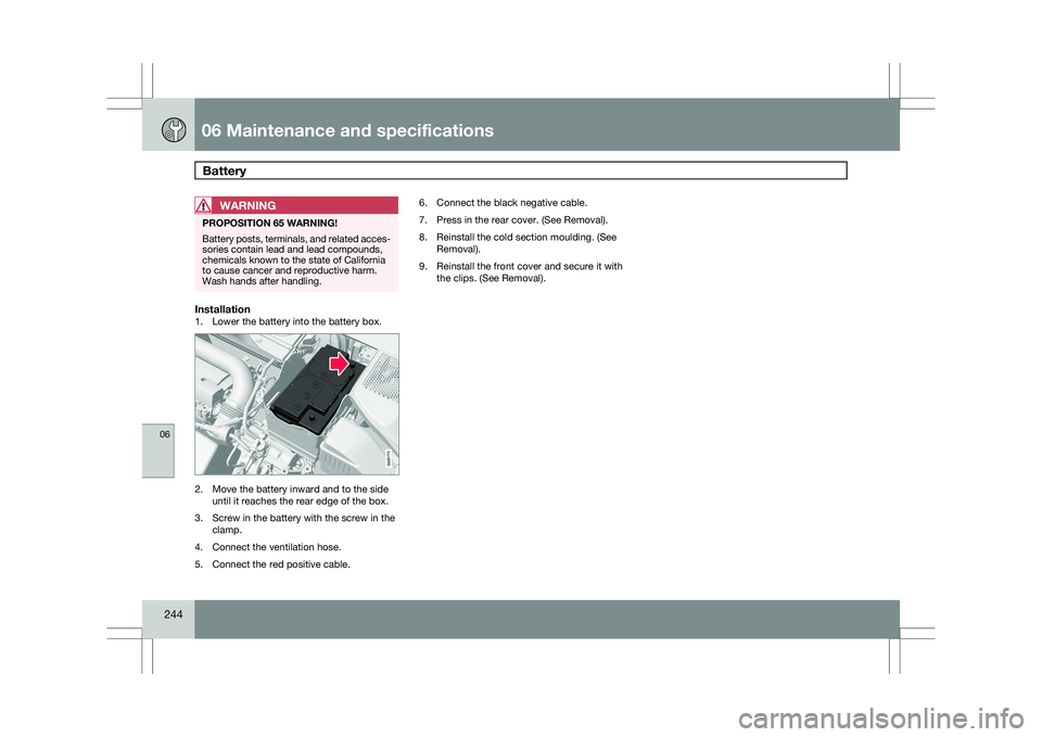 VOLVO XC60 2009  Owner´s Manual 06 Maintenance and specificationsBattery  06
244
WARNING PROPOSITION 65 WARNING!
Battery posts, terminals, and related acces-
sories contain lead and lead compounds,
chemicals known to the state of Ca