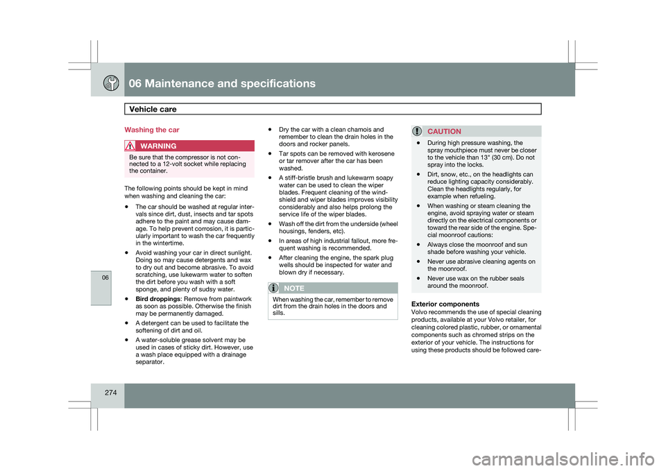 VOLVO XC60 2009  Owner´s Manual 06 Maintenance and specificationsVehicle care  06
274 Washing the car
WARNING
Be sure that the compressor is not con-
nected to a 12-volt socket while replacing
the container.
The following points sho