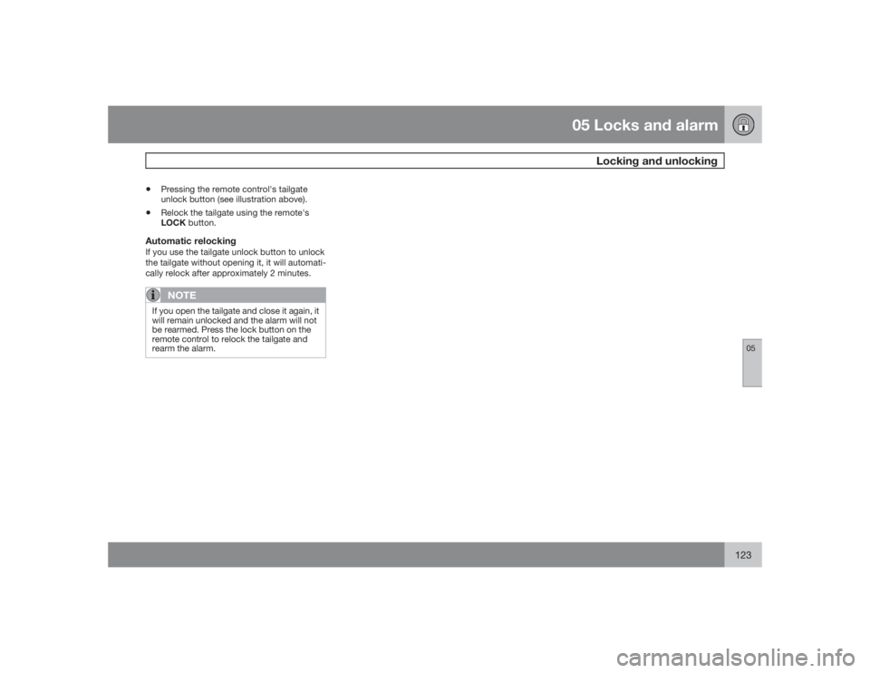 VOLVO XC90 2009  Owner´s Manual 05 Locks and alarm
Locking and unlocking
05
123
•
Pressing the remote control's tailgate
unlock button (see illustration above).
•
Relock the tailgate using the remote's
LOCK button.
Autom