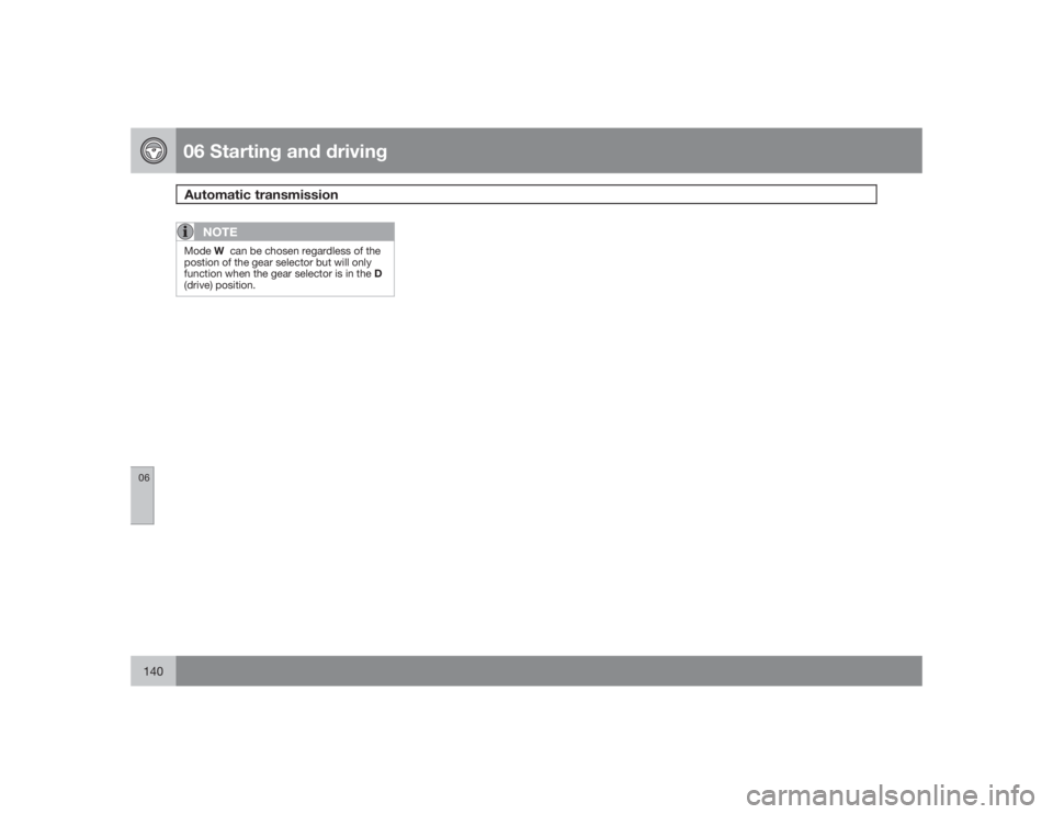 VOLVO XC90 2009  Owner´s Manual 06 Starting and drivingAutomatic transmission
06140
NOTE
ModeW can be chosen regardless of the
postion of the gear selector but will only
function when the gear selector is in the D
(drive) position. 