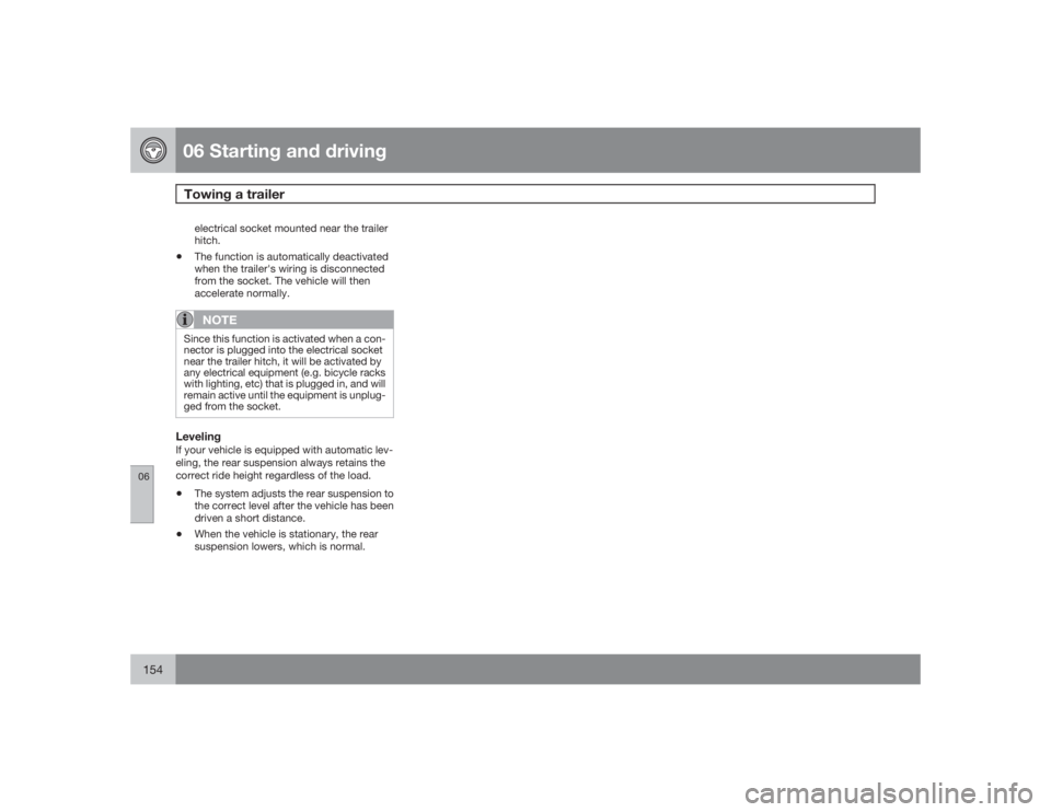 VOLVO XC90 2009  Owner´s Manual 06 Starting and drivingTowing a trailer
06154
electrical socket mounted near the trailer
hitch.
•
The function is automatically deactivated
when the trailer's wiring is disconnected
from the soc