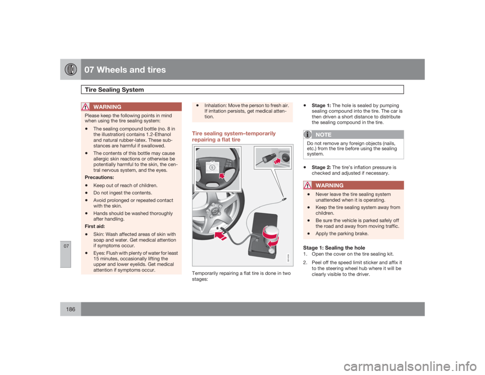 VOLVO XC90 2009  Owner´s Manual 07 Wheels and tiresTire Sealing System 
07186
WARNING
Please keep the following points in mind
when using the tire sealing system:•
The sealing compound bottle (no. 8 in
the illustration) contains 1