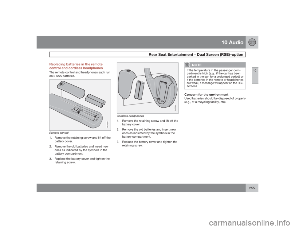 VOLVO XC90 2009  Owner´s Manual 10 Audio
Rear Seat Entertainment - Dual Screen (RSE)–option
10
255 Replacing batteries in the remote
control and cordless headphones
The remote control and headphones each run
on 2 AAA batteries.
G0