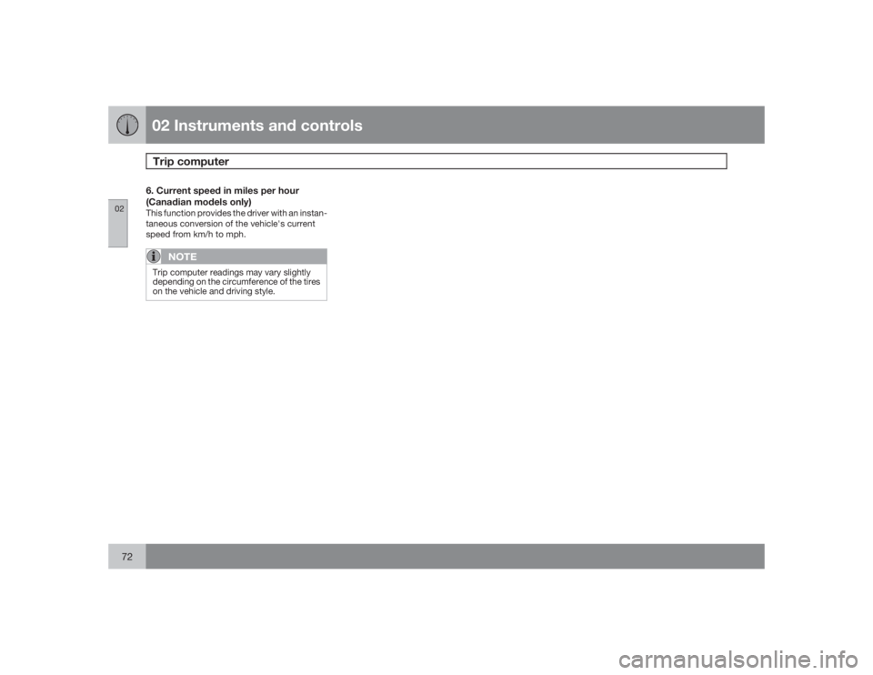 VOLVO XC90 2009  Owner´s Manual 02 Instruments and controlsTrip computer
0272
6. Current speed in miles per hour
(Canadian models only)This function provides the driver with an instan-
taneous conversion of the vehicle's current