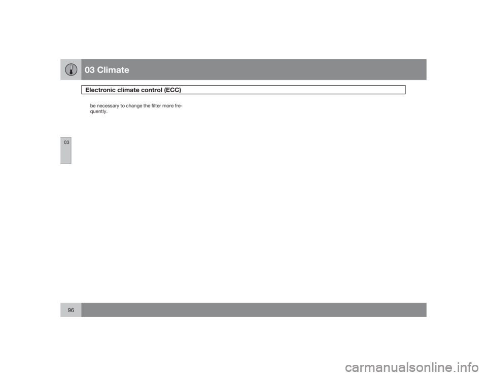 VOLVO XC90 2009  Owner´s Manual 03 ClimateElectronic climate control (ECC)
0396
be necessary to change the filter more fre-
quently. 