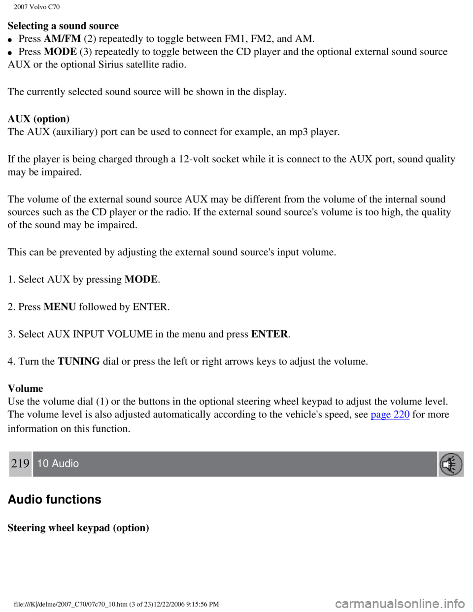 VOLVO C70 CONVERTIBLE 2007 Owner´s Manual
2007 Volvo C70
Selecting a sound source
l Press AM/FM (2) repeatedly to toggle between FM1, FM2, and AM.
l Press MODE (3) repeatedly to toggle between the CD player and the optional exter\ VOLVO C70 CONVERTIBLE 2007 Owner´s Manual
2007 Volvo C70
Selecting a sound source
l Press AM/FM (2) repeatedly to toggle between FM1, FM2, and AM.
l Press MODE (3) repeatedly to toggle between the CD player and the optional exter\