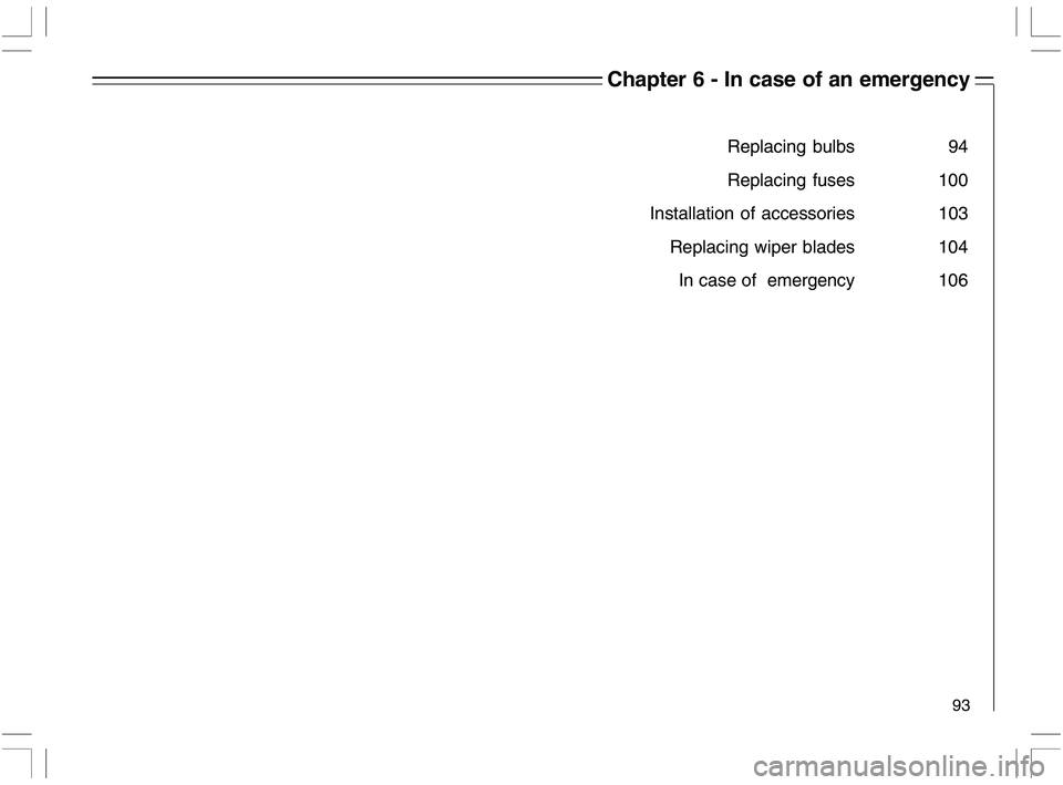 VOLVO C70 CONVERTIBLE 2005  Owner´s Manual 93
Chapter 6 - In case of an emergency
Replacing bulbs 94
Replacing fuses 100
Installation of accessories 103 Replacing wiper blades 104In case of  emergency 106 