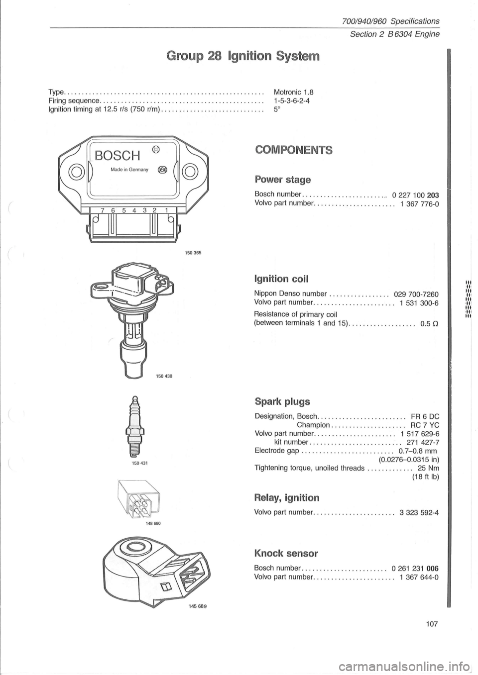 VOLVO 940 1982  Service Repair Manual ( 
70019401960 Specifications 
Section 
2 B  6304  Engine 
Group  28 Ignition  System 
Type. . . . . . .  . .  . . . . . .  . . . .  . . . . .  . .  . . . . .  . . . .  . . .  . . .  . . .  . .  . . .