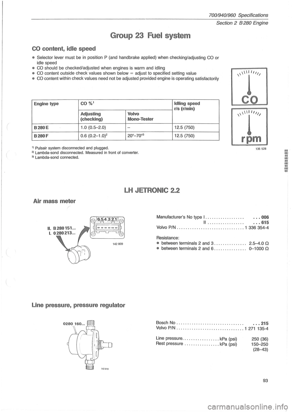 VOLVO 940 1982 Service Repair Manual (
70019401960 Specifications
Section
2 8280 E ngine
Group 23 Fuel system
CO content , id le speed
• Selector lever must be in position P (and handbrake applied) when checking/adjusting CO VOLVO 940 1982 Service Repair Manual (
70019401960 Specifications
Section
2 8280 E ngine
Group 23 Fuel system
CO content , id le speed
• Selector lever must be in position P (and handbrake applied) when checking/adjusting CO