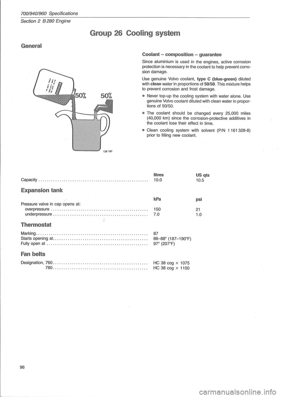 VOLVO 940 1982 Service Repair Manual 70019401960 Specifications
Section
2 B 280 E ngine
General
Group 26 Cooling system
Coolant -compos it ion -gua rantee
Since aluminium is used in ihe engines, active corrosion
protection
i VOLVO 940 1982 Service Repair Manual 70019401960 Specifications
Section
2 B 280 E ngine
General
Group 26 Cooling system
Coolant -compos it ion -gua rantee
Since aluminium is used in ihe engines, active corrosion
protection
i