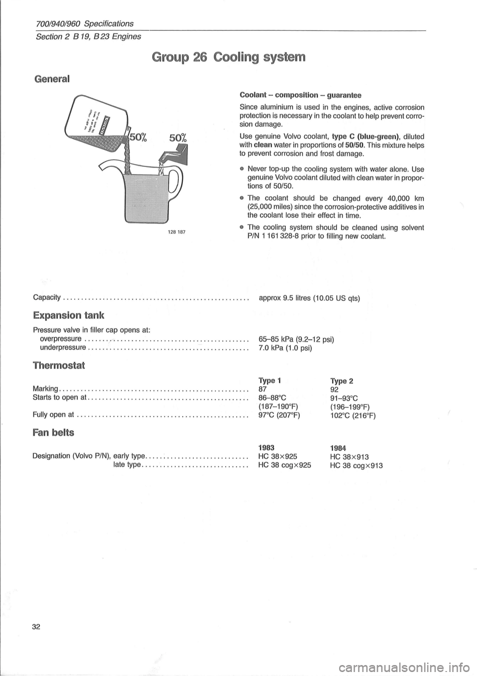 VOLVO 960 1982 Service Repair Manual 70019401960 Specifications
Section 2 B 19, B 23 Engines
General
Group 26 Cooling system
128187
Coolant - composit ion -guarantee
Since aluminium is used in the engines, active corrosion
prot VOLVO 960 1982 Service Repair Manual 70019401960 Specifications
Section 2 B 19, B 23 Engines
General
Group 26 Cooling system
128187
Coolant - composit ion -guarantee
Since aluminium is used in the engines, active corrosion
prot