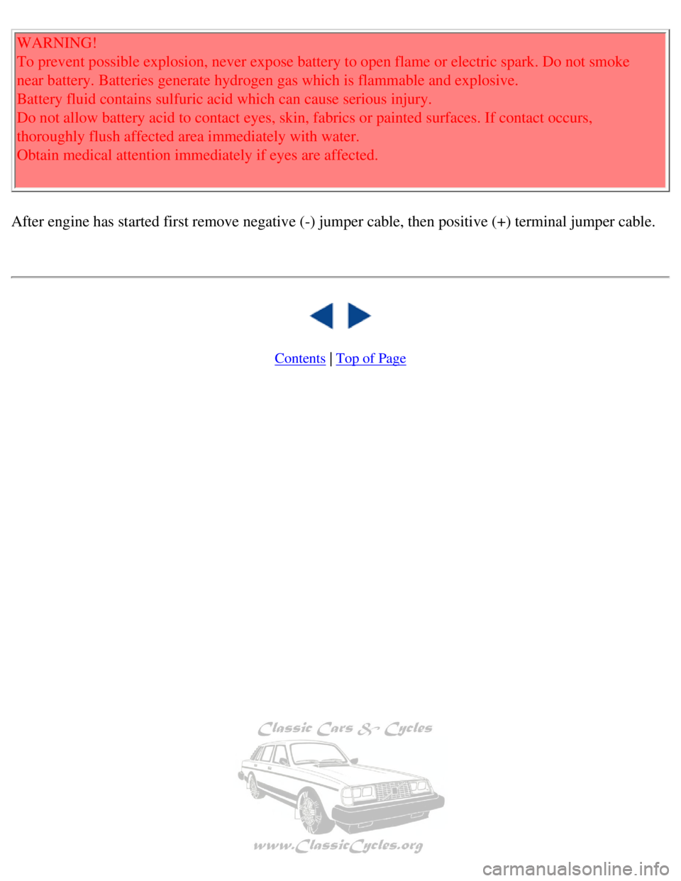 VOLVO 240 1990  Owners Manual 
Volvo 1990 240 Model
WARNING!  
To prevent possible explosion, never expose battery to open flame or ele\
ctric spark. Do not smoke 
near battery. Batteries generate hydrogen gas which is flammable a