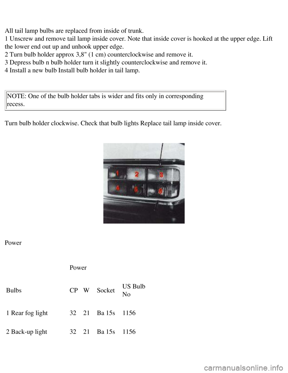 VOLVO 240 1990  Owners Manual 
Volvo 1990 240 Model
 
All tail lamp bulbs are replaced from inside of trunk.  
1 Unscrew and remove tail lamp inside cover. Note that inside cover is h\
ooked at the upper edge. Lift 
the lower end 