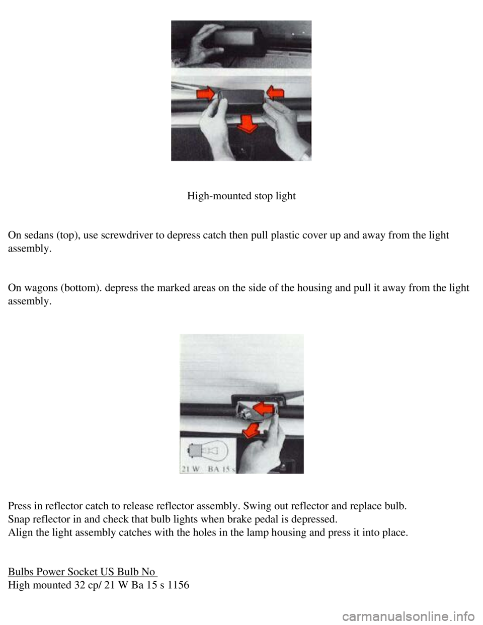 VOLVO 240 1990  Owners Manual 
Volvo 1990 240 Model
 
 
High-mounted stop light
 
On sedans (top), use screwdriver to depress catch then pull plastic co\
ver up and away from the light 
assembly. 
 
On wagons (bottom). depress the