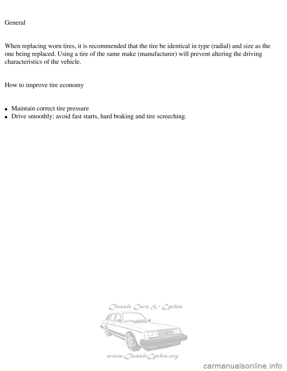 VOLVO 240 1990  Owners Manual 
Volvo 1990 240 Model
General 
 
When replacing worn tires, it is recommended that the tire be identical \
in type (radial) and size as the 
one being replaced. Using a tire of the same make (manufact